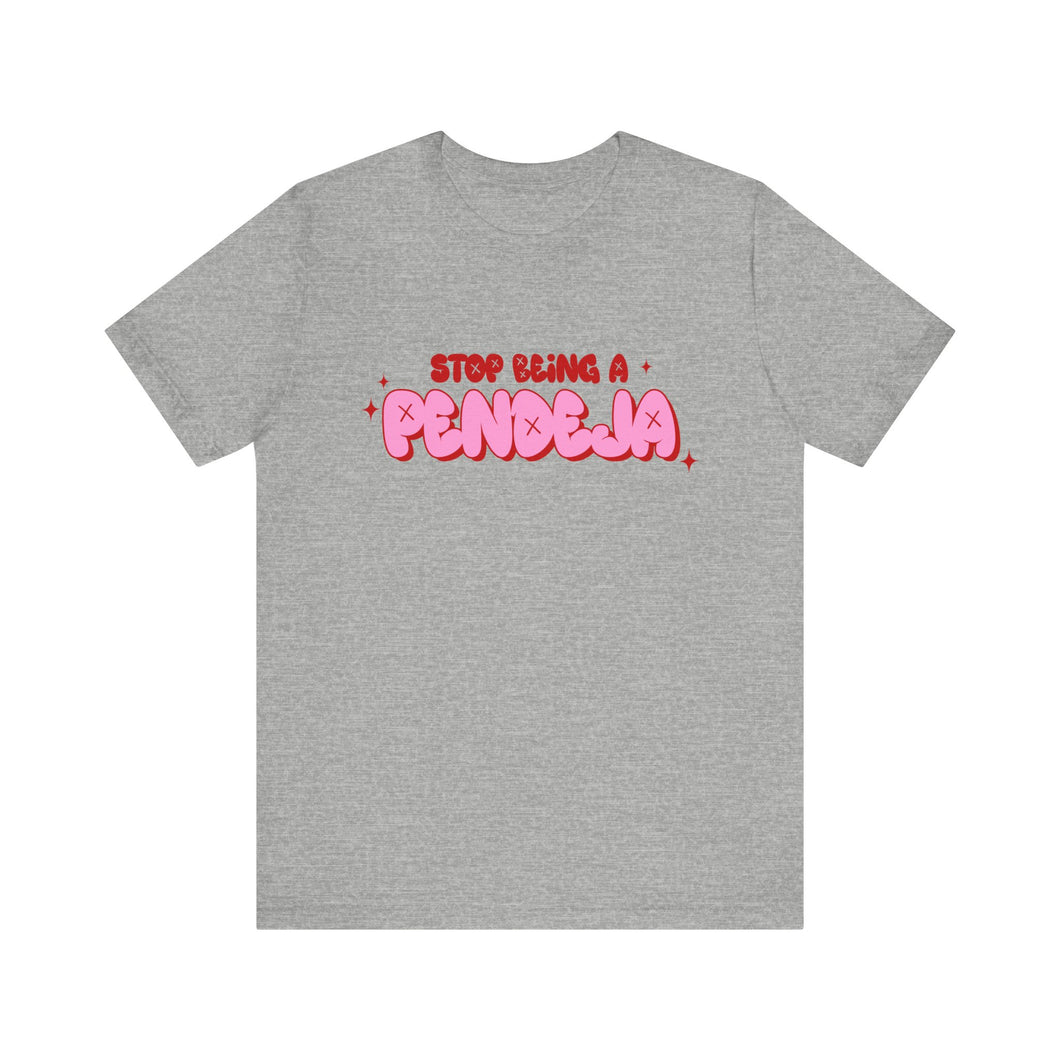 Funny Graphic Tee - Stop Being a Pendeja, Quirky T-Shirt, Humorous Gift, Everyday Wear, Casual Top, Trendy Apparel