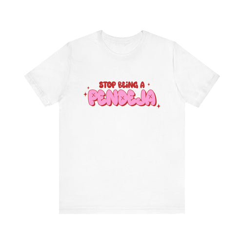 Funny Graphic Tee - Stop Being a Pendeja, Quirky T-Shirt, Humorous Gift, Everyday Wear, Casual Top, Trendy Apparel