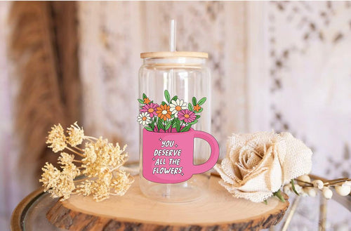 Uv DTF Flowers | You deserve flowers 16oz